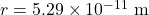 r=5.29\times10^{-11}~\mathrm{m}