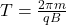 T=\frac{2\pi m}{qB}