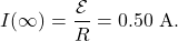 \[I(\infty)=\frac{\mathcal{E}}{R}=0.50~\mathrm{A}.\]