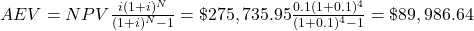 AEV = NPV \frac{i(1+i)^N}{(1+i)^N-1} = \$275,735.95 \frac{0.1(1+0.1)^4}{(1+0.1)^4-1} = \$89,986.64 