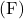(\mathrm{F})