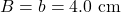 B=b=4.0~\mathrm{cm}