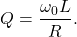 \begin{equation*}Q=\frac{\omega_0L}{R}.\end{equation*}