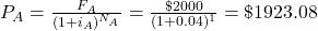 P_A=\frac{F_A}{(1+i_A)^{N_A}}=\frac{\$2000}{(1+0.04)^1}=\$1923.08