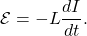 \begin{equation*}\mathcal{E}=-L\frac{dI}{dt}.\end{equation*}