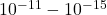 10^{-11}-10^{-15}