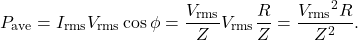\begin{equation*}P_{\mathrm{ave}}=I_{\mathrm{rms}}V_{\mathrm{rms}}\cos\phi=\frac{V_{\mathrm{rms}}}{Z}V_{\mathrm{rms}}\frac{R}{Z}=\frac{{V_{\mathrm{rms}}}^2R}{Z^2}.\end{equation*}