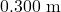 0.300~\mathrm{m}