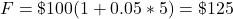 F = \$ 100(1 + 0.05 \ast 5) = \$ 125