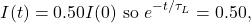 \[I(t)=0.50I(0)~\mathrm{so}~e^{-t/\tau_L}=0.50,\]
