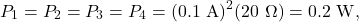 \[P_1=P_2=P_3=P_4=(0.1~\mathrm{A})^2(20~\Omega)=0.2~\mathrm{W},\]