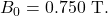 B_0=0.750~\mathrm{T}.