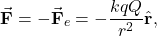 \[\vec{\mathbf{F}}=-\vec{\mathbf{F}}_e=-\frac{kqQ}{r^2}\hat{\mathbf{r}},\]