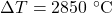 \Delta T=2850~^{\circ}\mathrm{C}