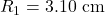 R_1=3.10~\mathrm{cm}
