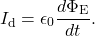 \begin{equation*}I_{\mathrm{d}}=\epsilon_0\frac{d\Phi_{\mathrm{E}}}{dt}.\end{equation*}