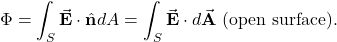 \begin{equation*}\Phi=\int_{S}\vec{\mathbf{E}}\cdot\hat{\mathbf{n}}dA=\int_S\vec{\mathbf{E}}\cdot d\vec{\mathbf{A}}~(\mathrm{open~surface}).\end{equation*}