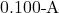 0.100{\text -}\mathrm{A}