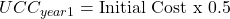 UCC_{year1}=\text{Initial Cost x 0.5} 