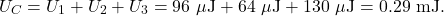 \[U_C=U_1+U_2+U_3=96~\mu\mathrm{J}+64~\mu\mathrm{J}+130~\mu\mathrm{J}=0.29~\mathrm{mJ}.\]