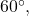 60^{\circ},