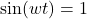 \sin(wt)=1