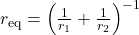 r_{\mathrm{eq}}=\left(\frac{1}{r_1}+\frac{1}{r_2}\right)^{-1}