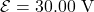 \mathcal{E}=30.00~\mathrm{V}