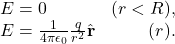\[\begin{array}{lr}E=0&(r<R),\\E=\frac{1}{4\pi\epsilon_0}\frac{q}{r^2}\hat{\mathbf{r}}&(r\geqR).\end{array}\]