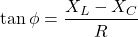 \[\tan\phi=\frac{X_L-X_C}{R}\]