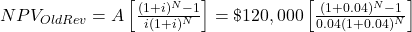 NPV_{OldRev}=A\left[\frac{(1+i)^N-1}{i(1+i)^N}\right]=\$120,000\left[\frac{(1+0.04)^N-1}{0.04(1+0.04)^N}\right]