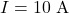 I=10~\mathrm{A}