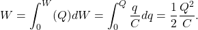 \[W=\int_0^W(Q)dW=\int_0^Q\frac{q}{C}dq=\frac{1}{2}\frac{Q^2}{C}.\]