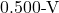 0.500{\text -}\mathrm{V}