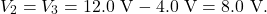 \[V_2=V_3=12.0~\mathrm{V}-4.0~\mathrm{V}=8.0~\mathrm{V}.\]