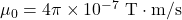 \mu_0=4\pi\times10^{-7}~\mathrm{T}\cdot\mathrm{m/s}