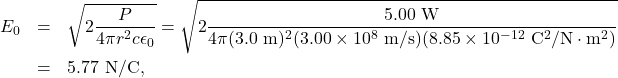 \begin{eqnarray*}E_0&=&\sqrt{2\frac{P}{4\pi r^2c\epsilon_0}}=\sqrt{2\frac{5.00~\mathrm{W}}{4\pi(3.0~\mathrm{m})^2(3.00\times10^8~\mathrm{m/s})(8.85\times10^{-12}~\mathrm{C}^2/\mathrm{N}\cdot\mathrm{m}^2)}}\\&=&5.77~\mathrm{N/C},\end{eqnarray*}