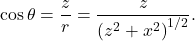 \[\cos\theta=\frac{z}{r}=\frac{z}{\left(z^2+x^2\right)^{1/2}}.\]