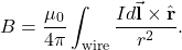 \[B=\frac{\mu_0}{4\pi}\int_{\mathrm{wire}}\frac{Id\vec{\mathbf{l}}\times\hat{\mathbf{r}}}{r^2}.\]
