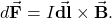 \begin{equation*}d\vec{\mathbf{F}}=I\vec{\mathbf{dl}}\times\vec{\mathbf{B}}.\end{equation*}