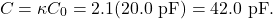 \[C=\kappa C_0=2.1(20.0~\mathrm{pF})=42.0~\mathrm{pF}.\]