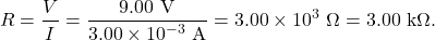 \[R=\frac{V}{I}=\frac{9.00~\mathrm{V}}{3.00\times10^{-3}~\mathrm{A}}=3.00\times10^{3}~\Omega=3.00~\mathrm{k}\Omega.\]