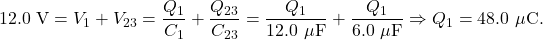 \[12.0~\mathrm{V}=V_1+V_{23}=\frac{Q_1}{C_1}+\frac{Q_{23}}{C_{23}}=\frac{Q_1}{12.0~\mu\mathrm{F}}}+\frac{Q_{1}}{6.0~\mu\mathrm{F}}}\Rightarrow Q_1=48.0~\mu\mathrm{C}.\]