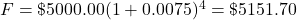 F=\$5000.00(1+0.0075)^4=\$5151.70