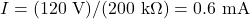 \[I=(120~\mathrm{V})/(200~\mathrm{k}\Omega)=0.6~\mathrm{mA}\]