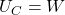 U_C=W