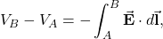 \begin{equation*}V_B-V_A=-\int_A^B\vec{\mathbf{E}}\cdot d\vec{\mathbf{l}},\end{equation*}