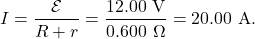 \[I=\frac{\mathcal{E}}{R+r}=\frac{12.00~\mathrm{V}}{0.600~\Omega}=20.00~\mathrm{A}.\]
