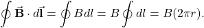 \[\oint\vec{\mathbf{B}}\cdot d\vec{\mathbf{l}}=\oint Bdl=B\oint dl=B(2\pi r).\]