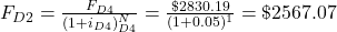 F_{D2}=\frac{F_{D4}}{(1+i_{D4})^N_{D4}}=\frac{\$2830.19}{(1+0.05)^1}=\$2567.07